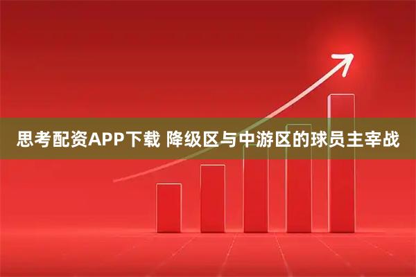 思考配资APP下载 降级区与中游区的球员主宰战