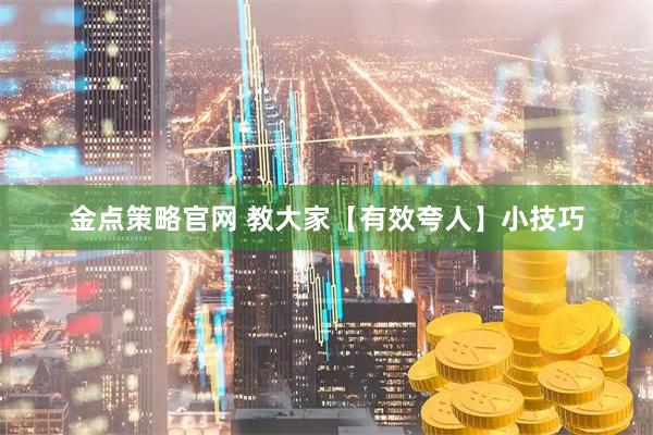 金点策略官网 教大家【有效夸人】小技巧
